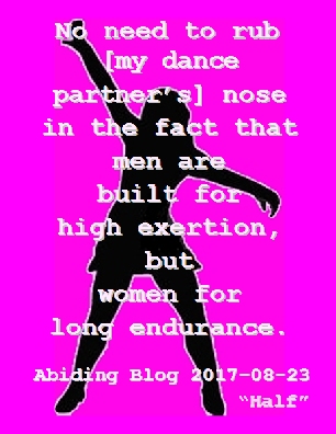 [On dancing as a good exercise] Walking...is a natural movement. We've evolved for it. Our bodies are very efficient at it. Anything that takes us out of that normal forward direction, like dancing side to side, is less efficient and therefore harder work. #Walking #Dancing #StacyBlyMalone #AbidingBlog2017Half
